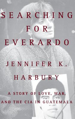 Searching for Everado: A Story of Love, War, and the CIA in Guatemala - Jennifer K. Harbury