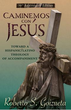 Poza produsului Caminemos Con Jesus: Toward a Hispanic/Latino Theology of Accompaniment 30th Anniversary Edition - Roberto S. Goizueta