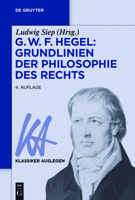 G. W. F. Hegel: Grundlinien der Philosophie des Rechts - Ludwig Siep