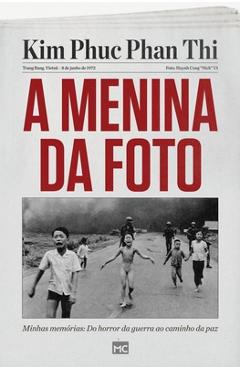 Poza produsului A menina da foto: Minhas memórias: Do horror da guerra ao caminho da paz - Kim Phúc Phan Thị