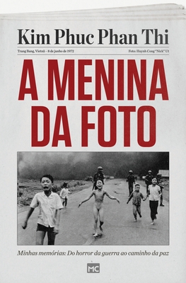 A menina da foto: Minhas memórias: Do horror da guerra ao caminho da paz - Kim Phúc Phan Thị