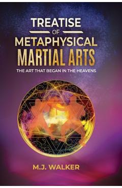 Coperta cărții 'Treatise Of Metaphysical Martial Arts: The art that began in the heavens - M. J. Walker'