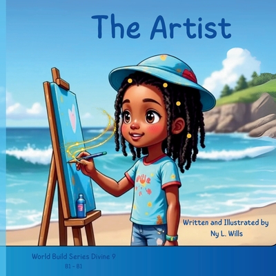 The Artist: A Whimsical Story of a Little Girl, Big Feelings, and the Secret Magic of Being Herself - Ny L. Wills