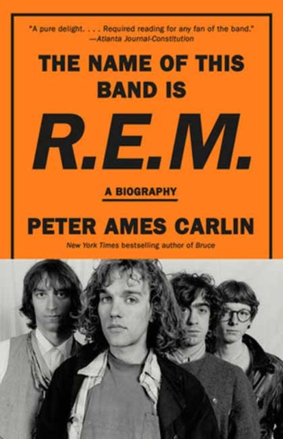 The Name of This Band Is R.E.M.: A Biography - Peter Ames Carlin