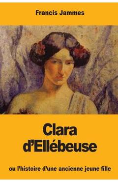 Poza produsului Clara d'Ellébeuse: ou l'histoire d'une ancienne jeune fille - Francis Jammes