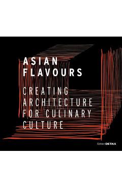Poza produsului Asian Flavours: Creating Architecture for Culinary Culture - Christian Schittich
