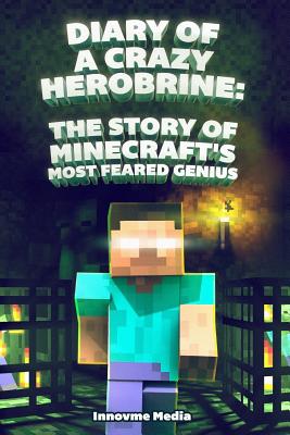 Diary of a Crazy Herobrine: The Story of Minecraft's Most Feared Genius: Ultimate Minecraft - Fernando Martinez