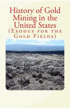 Poza produsului History of Gold Mining in the United States: Exodus for the Gold Fields - R. A. Penrose