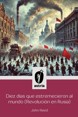Diez días que estremecieron al Mundo (Revolución en Rusia) - John Reed