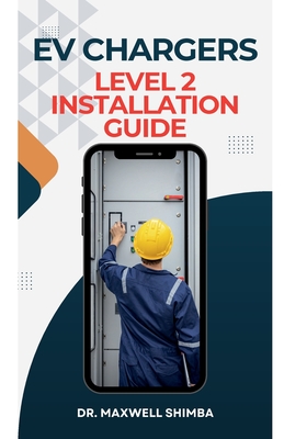 EV Chargers Level 2 Installation Guide: Level 2 Installation Guide - Maxwell Shimba