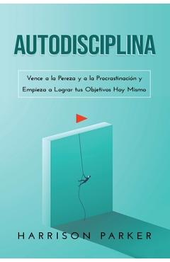 Poza produsului Autodisciplina: Vence a la Pereza y a la Procrastinación y Empieza a Lograr tus Objetivos Hoy Mismo (Spanish Edition) - Harrison Parker