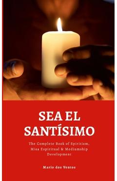 Coperta cărții 'Sea El Santísimo: The Complete Book of Spiritism, Misa Espiritual & Mediumship Development - Mario Dos Ventos'