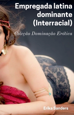 Empregada latina dominante (Interracial) - Erika Sanders