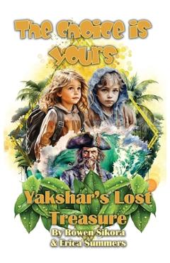 Coperta cărții 'Yakshar's Lost Treasure: Book One of the Choice is Yours Series - Rowen Sikora'