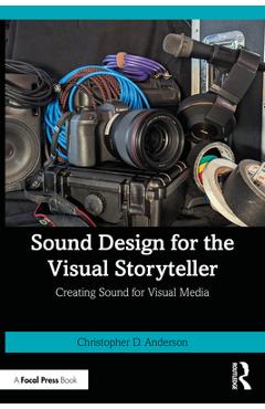 Poza produsului Sound Design for the Visual Storyteller: Creating Sound for Visual Media - Christopher D. Anderson