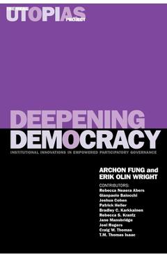 Coperta cărții 'Deepening Democracy: Institutional Innovations in Empowered Participatory Governance - Archon Fung'