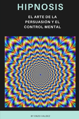 Hipnosis: El arte de la persuasión y el control mental - Enzo Valdez