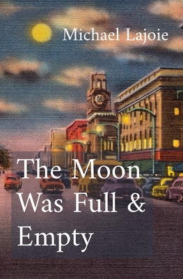 The Moon Was Full & Empty - Michael Lajoie