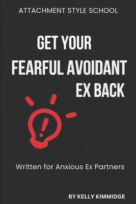 Get Your Fearful Avoidant Ex Back: Written for Anxious Ex Partners - Kelly Kimmidge
