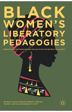 Coperta cărții 'Black Women's Liberatory Pedagogies: Resistance, Transformation, and Healing Within and Beyond the Academy - Olivia N.'