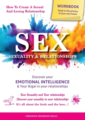 SEX, SEXUALITY & RELATIONSHIPS (A Workbook That Helps You To Learn More About Your Personality, Physiology, Biology & Psychology Within Your Relations - Christine Thompson-wells