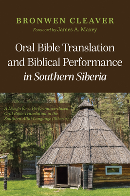 Oral Bible Translation and Biblical Performance in Southern Siberia: A Design for a Performance-Based Oral Bible Translation in the Southern Altai Lan - Bronwen Cleaver