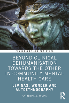 Beyond Clinical Dehumanisation towards the Other in Community Mental Health Care: Levinas, Wonder and Autoethnography - Catherine A. Racine