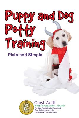 Puppy & Dog Potty Training: Plain and Simple - Caryl Wolff