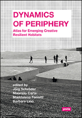 Dynamics of Periphery: Atlas for Emerging Creative Resilient Habitats - Jörg Schröder
