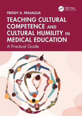 Teaching Cultural Competence and Cultural Humility in Medical Education: A Practical Guide - Freddy A. Paniagua