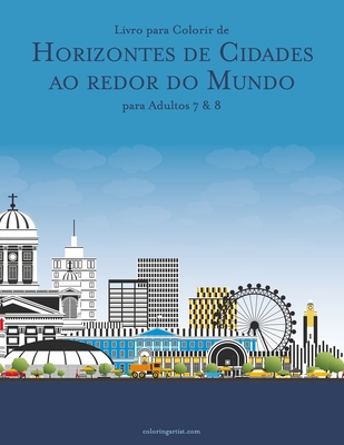Livro para Colorir de Horizontes de Cidades ao redor do Mundo para Adultos 7 & 8 - Nick Snels