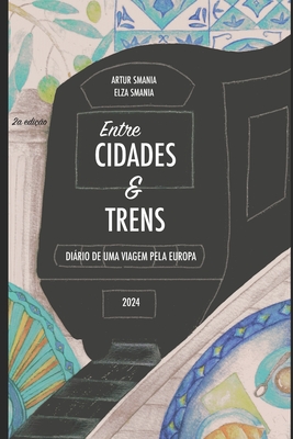 Entre Cidades E Trens: Diário de uma viagem pela Europa - Elza Smania
