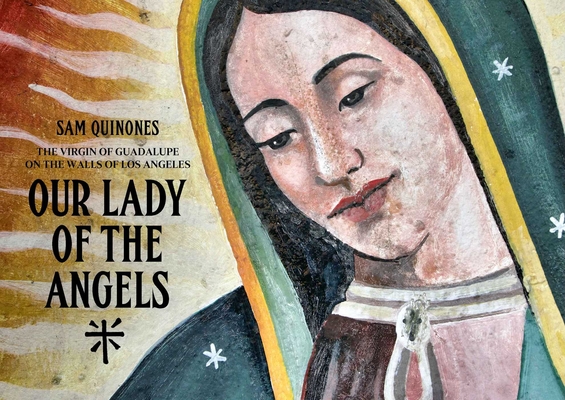 Coperta cărții 'Our Lady of the Angels: The Virgin of Guadalupe on the Walls of Los Angeles - Sam Quinoes'