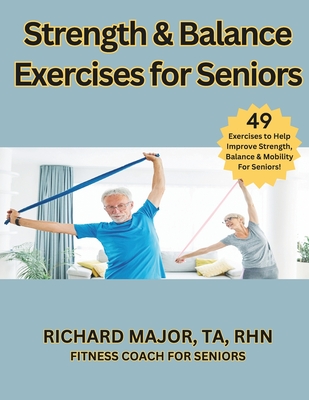 Strength & Balance Exercises for Seniors: 49 Exercises To Help Improve Your Strength, Balance & Mobility - Rhn Richard Major Ta