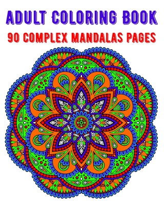 Adult Coloring Book 90 Complex Mandalas Pages: mandala coloring book for all: 90 mindful patterns and mandalas coloring book: Stress relieving and rel - Soukhakouda Publishing