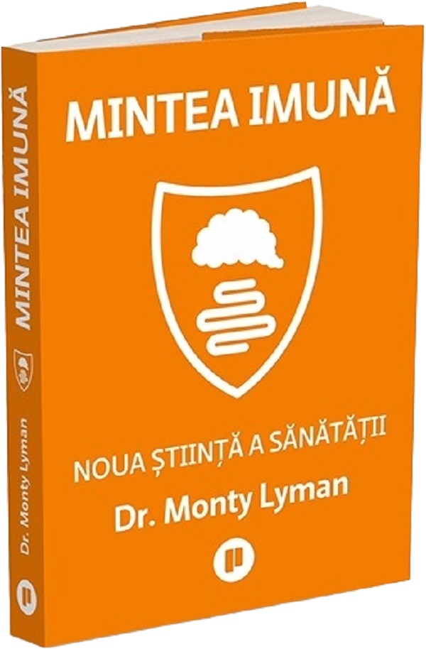 Mintea imuna. Noua stiinta a sanatatii - Monty Lyman