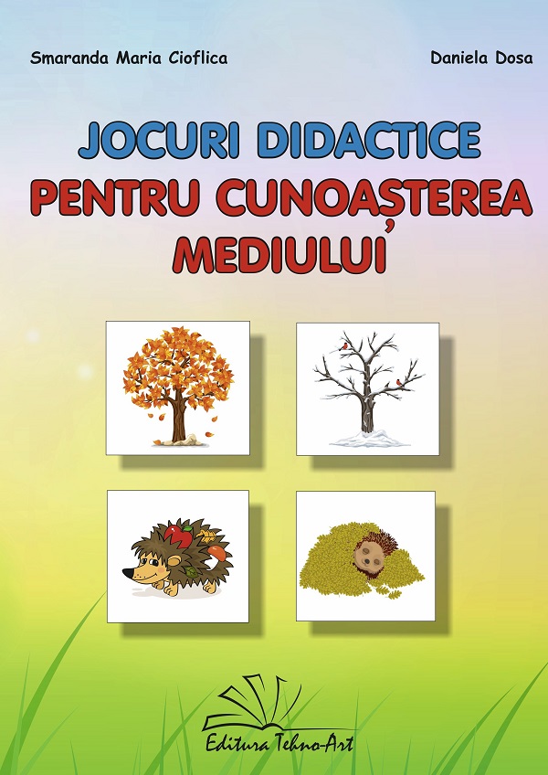 Jocuri didactice pentru cunoasterea mediului - Smaranda Maria Cioflica, Daniela Dosa