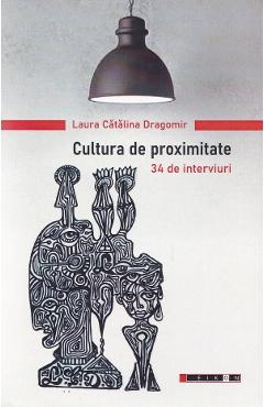 Poza produsului Cultura de proximitate. 34 de interviuri - Laura Catalina Dragomir