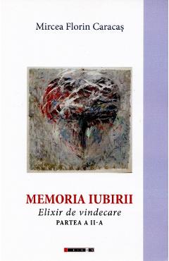 Poza produsului Memoria iubirii. Elixir de vindecare Partea 2 - Mircea Florin Caracas