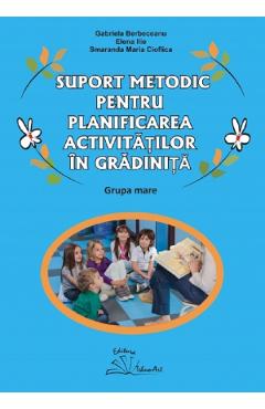 Coperta cărții Suport metodic pentru planificarea activitatilor in gradinita. Grupa mare - Gabriela Berbeceanu, Elena Ilie, Smaranda Maria Cioflica