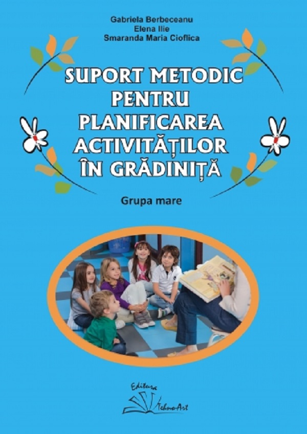 Suport metodic pentru planificarea activitatilor in gradinita. Grupa mare - Gabriela Berbeceanu, Elena Ilie, Smaranda Maria Cioflica