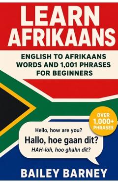 Coperta cărții 'Learn Afrikaans: English to Afrikaans Words and 1,001 Phrases for Beginners - Bailey Barney'