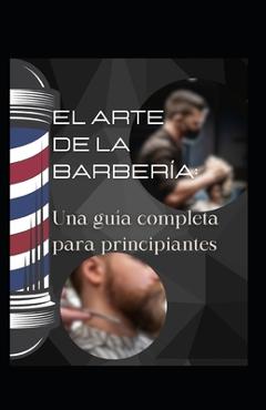 Coperta cărții 'El arte de la barbería: Una guía completa para principiantes - Omar Beleño'