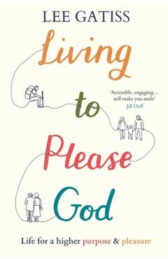 Coperta cărții 'Living to Please God: Life for a Higher Purpose and Pleasure - Lee Gatiss'