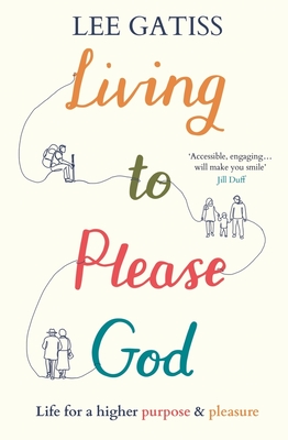 Living to Please God: Life for a Higher Purpose and Pleasure - Lee Gatiss
