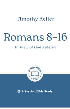 Coperta cărții 'Romans 8-16: In View of God's Mercy: 7-Session Bible Study - Timothy Keller'