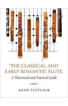 Poza produsului The Classical and Early Romantic Flute: A Theoretical and Practical Guide - Anne Pustlauk