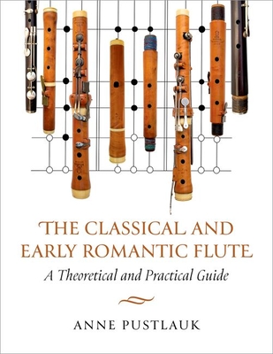 The Classical and Early Romantic Flute: A Theoretical and Practical Guide - Anne Pustlauk