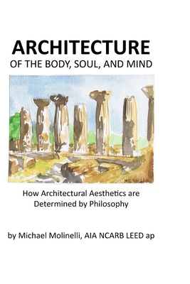 ARCHITECTURE of The Body, Soul, and Mind: How Architectural Aesthetics are Determined by Philosophy - Michael Molinelli