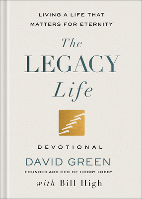 The Legacy Life Devotional: Living a Life That Matters for Eternity - David Green